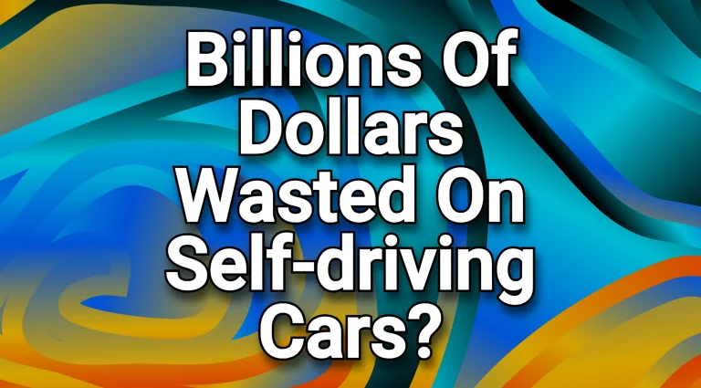 Are Billions Of Dollars Being “Wasted” On Self-driving Cars?