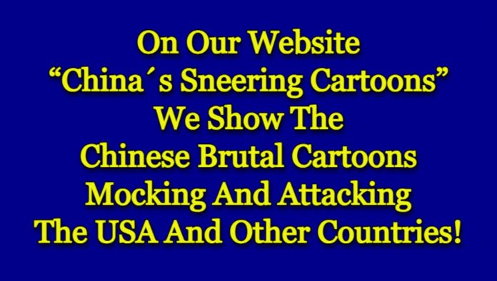 On our website “China´s Sneering Cartoons” we show the lying and brutal cartoons in which China mocks and attacks the USA and other countries!