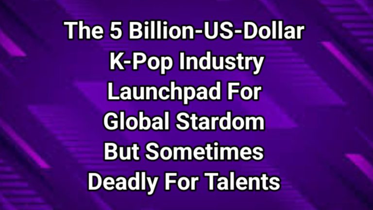 The Five-Billion-US-Dollar K-Pop Industry: A Launchpad For Global Stardom But Sometimes Deadly For Talents 