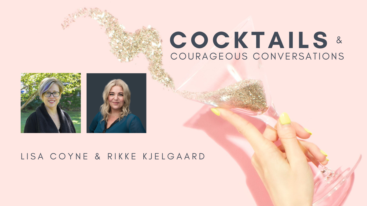 Lisa Coyne and Rikke Kjelgaard - Cocktails & Courageous Conversations