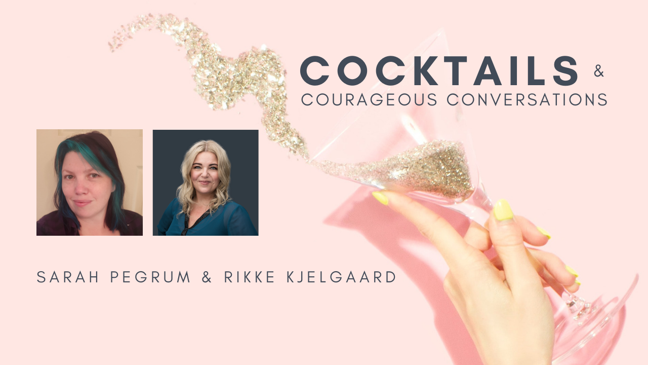 Cocktails and courageous conversations with Rikke Kjelgaard & Sarah Pegrum