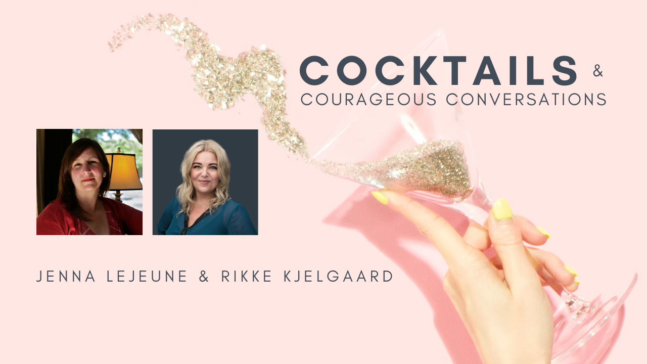 Cocktails and courageous conversations with Rikke Kjelgaard & Jenna LeJeune