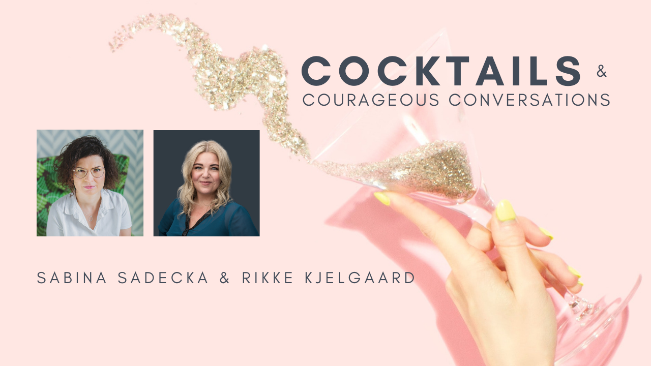 Rikke Kjelgaard & Sabina Sadecka - Cocktails & Courageous Conversations
