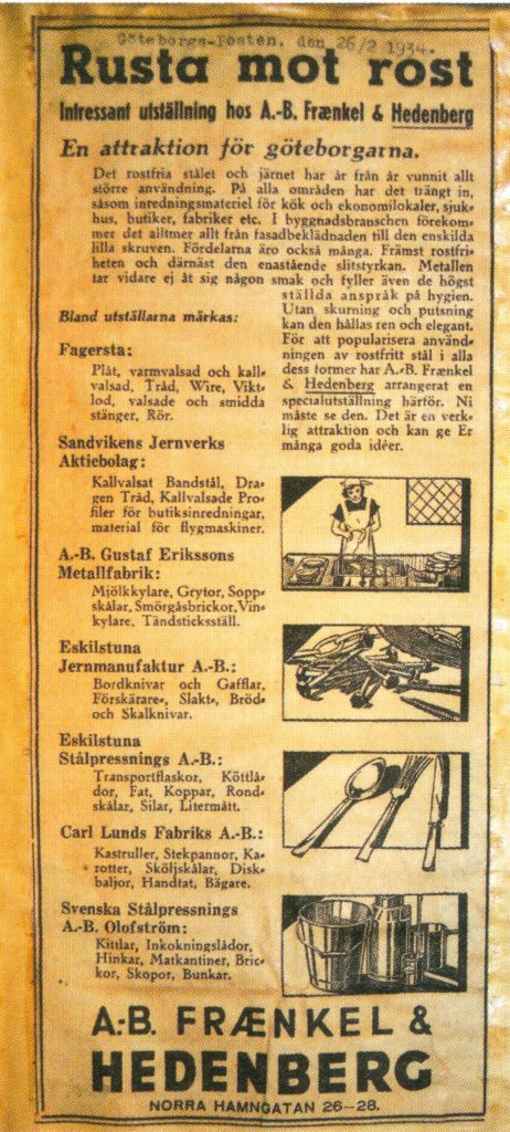 Annons i Göteborgsposten 26/2 1934. En utställning, Rusta mot rost, visas hos företaget Fraenkel & Hedberg i Göteborg där Fagersta, Sandviken, Gense, Eskilstuna Jernmanufaktur, Eskilstuna Stålpressnings AB, Carl Lunds fabriker och Svenska stålpressningsaktiebolaget, Olofström. 