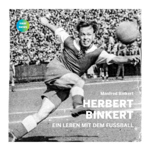 Manfred Binkert: Herbert Binkert – Ein Leben mit dem Fußball