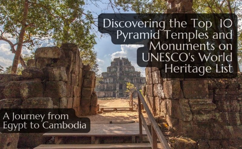 Discovering the Top Ten Pyramid Temples and Monuments on UNESCO’s World Heritage List