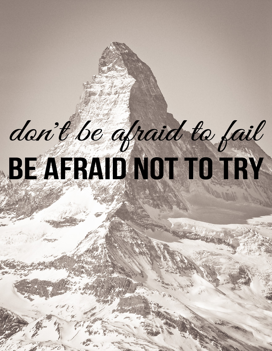 don't be afraid to fail, be afraid not to try