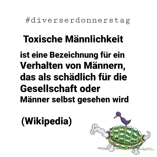 Schwarze Schrift auf weißem Grund: #diverserdonnerstag Toxische Männlichkeit ist eine Bezeichnung für ein Verhalten von Männern, das als schädlich für die Gesellschaft oder Männer selbst gesehen wird (Wikipedia). Unten rechts Ingos Markenzeichen: Vogel auf Schildkröte