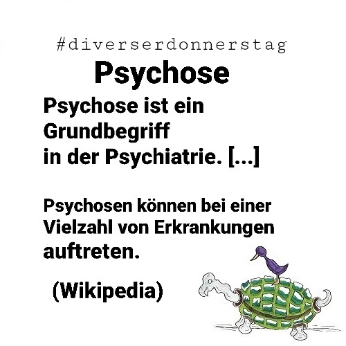 Schwarze Schrift auf weißem Grund: #diverserdonnerstag Psychose Psychose ist ein Grundbegriff in der Psychiatrie. [...] Psychosen können bei einer Vielzahl von Erkrankungen auftreten. (Wikipedia) Unten rechts Ingos Markenzeichen: Vogel auf Schildkröte