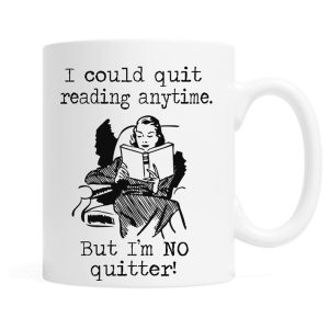Mugg - I could quit reading anytime. But I'm no quitter!