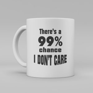 En vit keramikmugg med svart och engelsk text "There's a 99% chance i don't care"