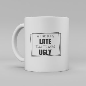 Vit keramikmugg med svart text på engelska: "Better to be late than to arrive ugly"