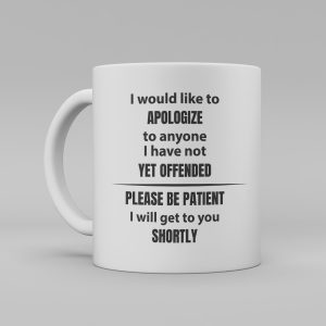 Vit keramikmugg med svart text på engelska: "I would like to apologize to anyone I have not yet offended Please be patient I will get to you shortly"