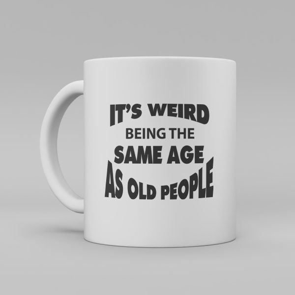 En vit keramikmugg med svart text: "It's weird being the same age as old people"