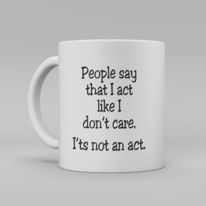 Vit keramikmugg med svart text på engelska: "People say that I act like I don't care. It's not an act."