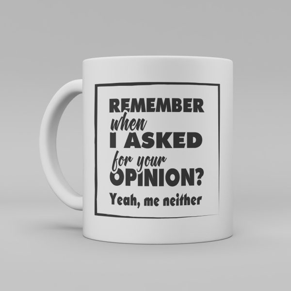 Vit keramikmugg med svart text på engelska: "Remember when I asked for your opinion? Yeah me neither"