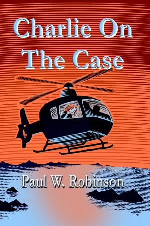 Charlie On The Case by Paul W. Robinson