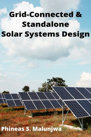 Grid-Connected & Standalone Solar System Design by Phineas S. Malunjwa