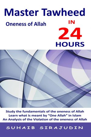 Master Tawheed Oneness of Allah in 24 Hours by Suhaib Sirajudin