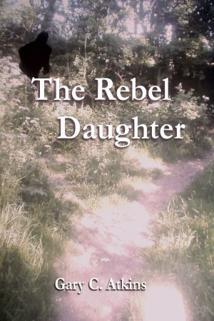 The Rebel Daughter by Gary C. Atkins
