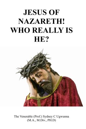Jesus Of Nazareth! Who Really is He? by Rev Sydney Ugwunna