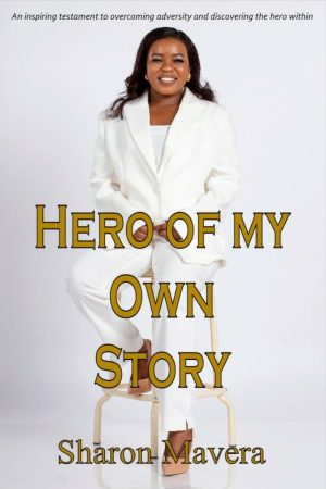 Hero Of My Own Story by Sharon Mavera
