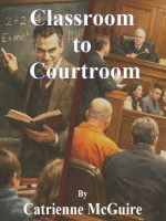 "Classroom to Courtroom"  by  Catrienne McGuire