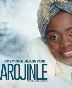 Arojinle, gospel song by Adeyinka Alaseyori