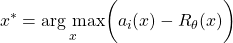 \[x^* = \underset{x}{\text{arg max}}\bigg(a_i(x)-R_\theta(x)\bigg) \]