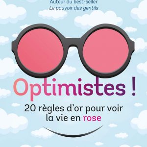 Optimistes! 20 règles d'or pour voir la vie en rose