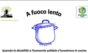 Quando la disabilità e l’economia solidale s’incontrano in cucina…