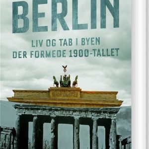 Berlin - Liv Og Tab I Byen Der Formede 1900-tallet - Sinclair Mckay - Bog