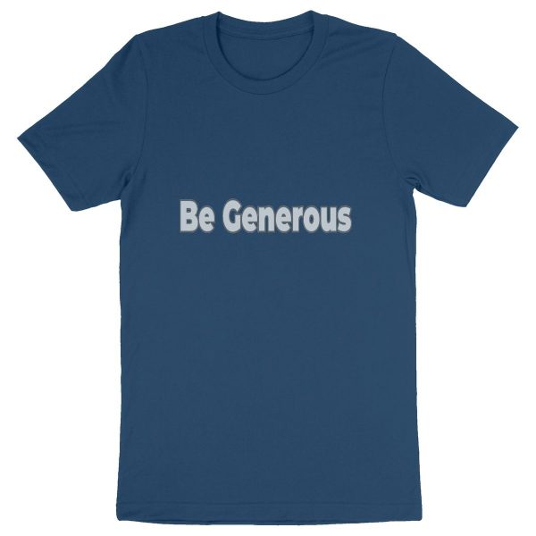 Be Generous Unisex T-Shirt - Generosity in Organic Wear ?