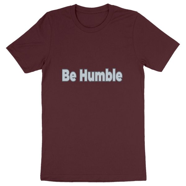 Be Humble Unisex T-Shirt - Humility in Organic Fashion ?