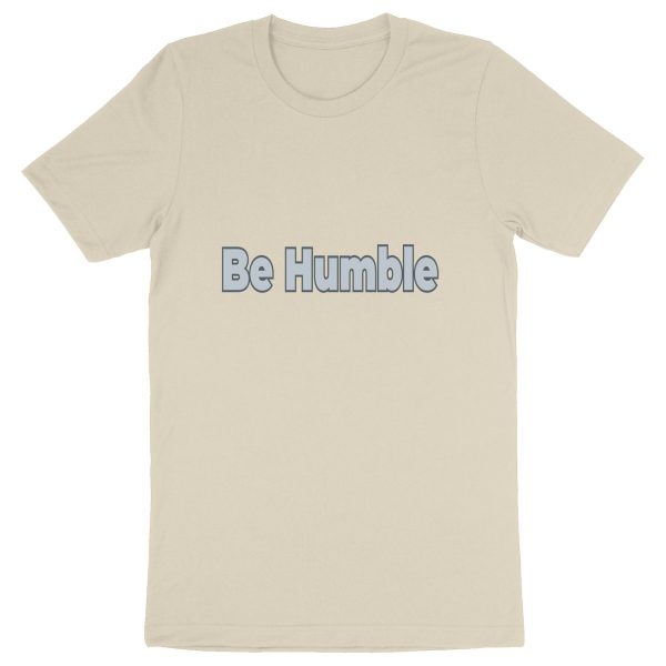 Be Humble Unisex T-Shirt - Humility in Organic Fashion ?