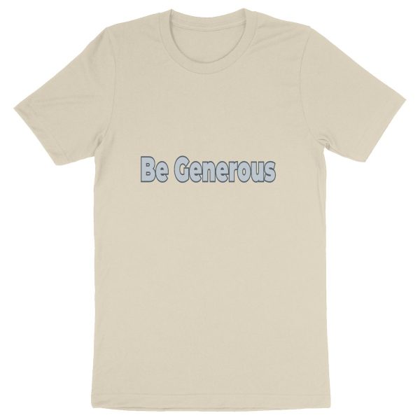 Be Generous Unisex T-Shirt - Generosity in Organic Wear ?