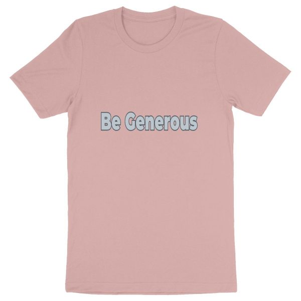 Be Generous Unisex T-Shirt - Generosity in Organic Wear ?