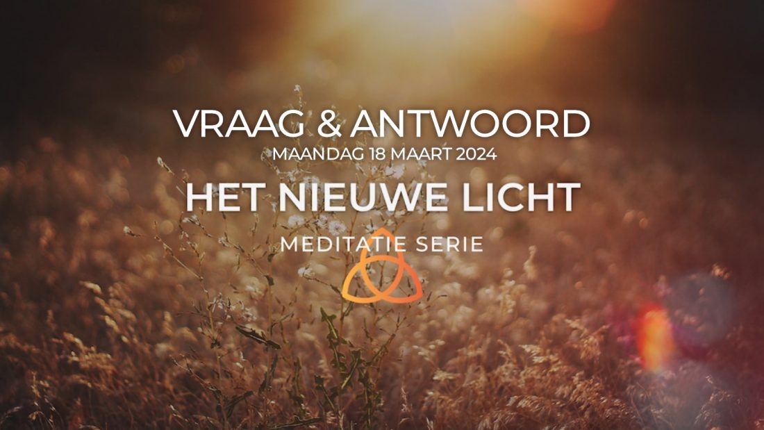 Vraag en Antwoord uit de Meditatie serie Het Nieuwe Licht