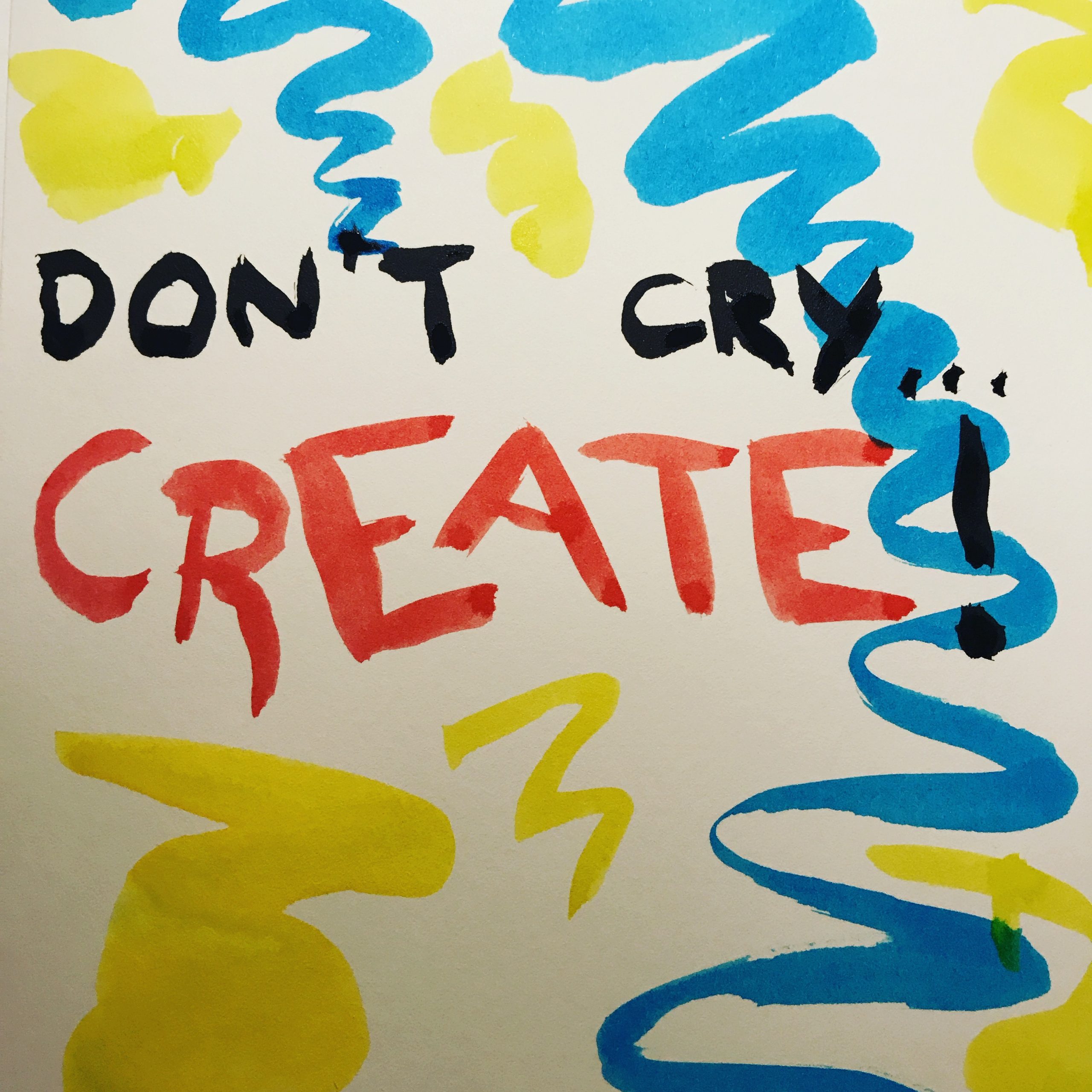 Don’t cry… Create!