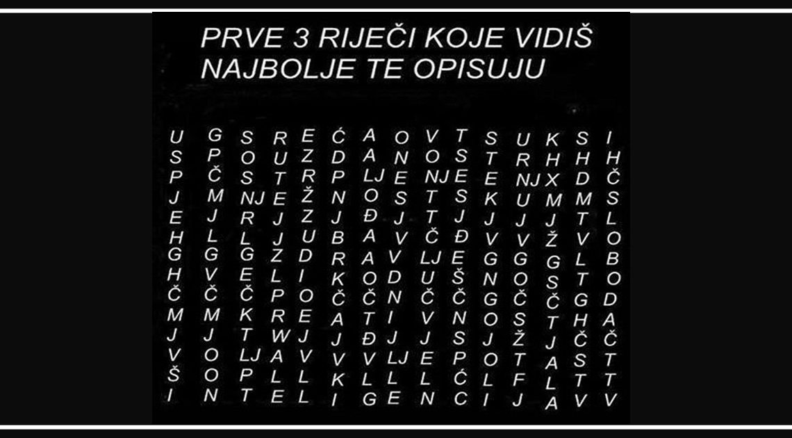 Prve TRI riječi koje vidiš NAJBOLJE TE OPISUJU! Šta ste vi PRVO videli? Prve TRI riječi koje vidiš NAJBOLJE TE OPISUJU! Šta ste vi PRVO videli?