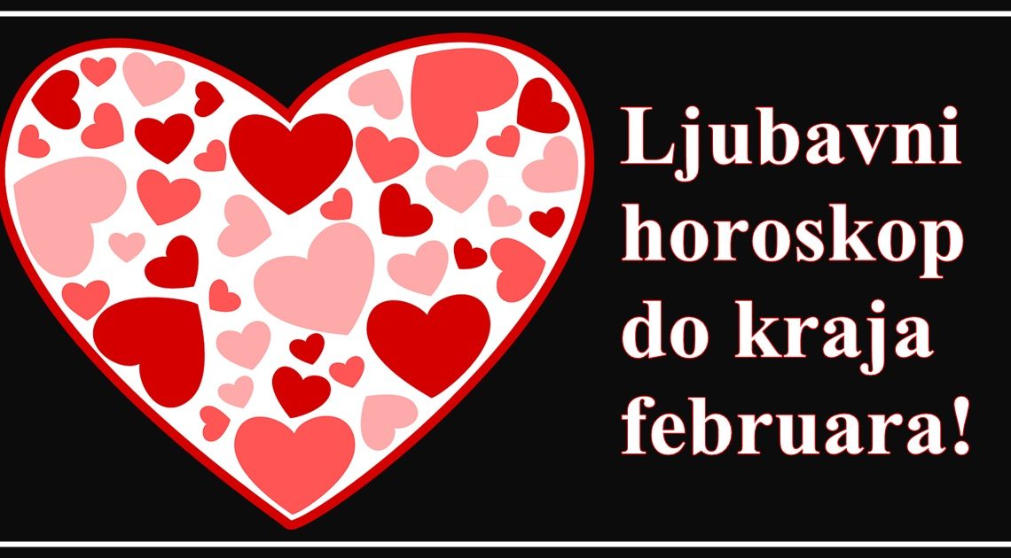 LJUBAVNI HOROSKOP OD 16. DO 28. FEBRUARA: Iznenadna veza za Jarca, Rak će biti srećan ako zaboravi prošlost, Lav mora priznati šta mu leži na srcu… LJUBAVNI HOROSKOP OD 16. DO 28. FEBRUARA: Iznenadna veza za Jarca, Rak će biti srećan ako zaboravi prošlost, Lav mora priznati šta mu leži na srcu…