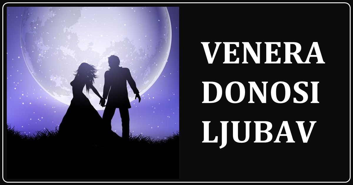 VENERA ĆE IM DONETI LJUBAV: Ova tri znaka uskoro očekuje ISTINSKA SREĆA VENERA ĆE IM DONETI LJUBAV: Ova tri znaka uskoro očekuje ISTINSKA SREĆA