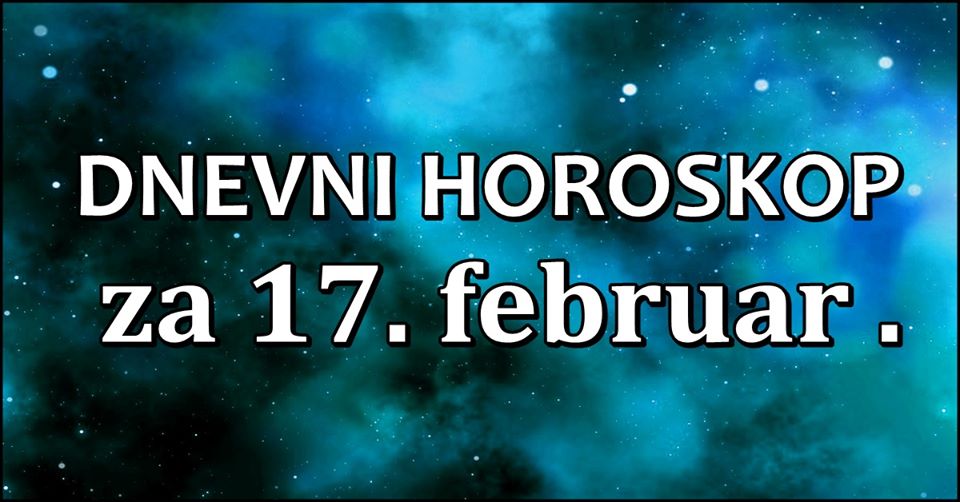 DNEVNI HOROSKOP za 17.februar:Lava ocekuje ogromna poslovna prilika!-SKORPIJA osjeca emotivno zahladjenje prrema VOLJENOJ OSOBI! DNEVNI HOROSKOP za 17.februar:Lava ocekuje ogromna poslovna prilika!-SKORPIJA osjeca emotivno zahladjenje prrema VOLJENOJ OSOBI!