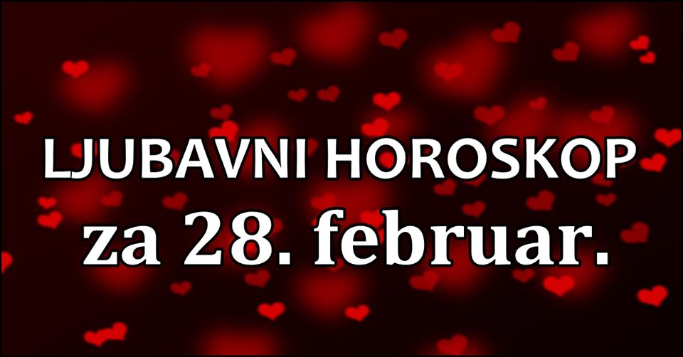 LJUBAVNI horoskop za 28. februar: CIJA BAJKA O LJUBAVI IMA TUZAN KRAJ? LJUBAVNI horoskop za 28. februar: CIJA BAJKA O LJUBAVI IMA TUZAN KRAJ?