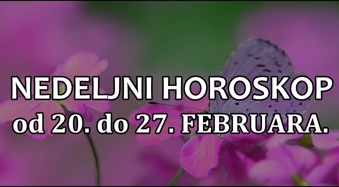 NEDELJNI HOROSKOP od 20. do 27. februara .RAK mora biti SPREMAN na IZAZOVE!-JARA CE morati da se SUOCI sa svojom PROSLOSTI! NEDELJNI HOROSKOP od 20. do 27. februara .RAK mora biti SPREMAN na IZAZOVE!-JARA CE morati da se SUOCI sa svojom PROSLOSTI!