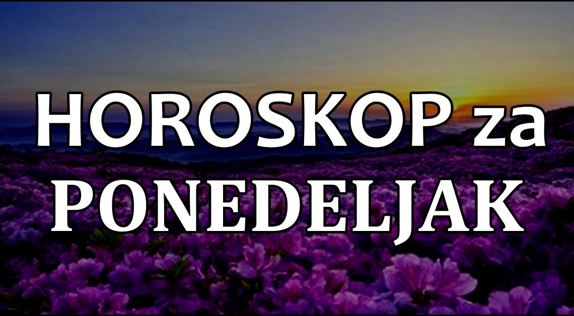 HOROSKOP za PONEDELJAK : Bik ce se RAZOCARATI, Blizance OCEKUJE POZNANSTVO… HOROSKOP za PONEDELJAK : Bik ce se RAZOCARATI, Blizance OCEKUJE POZNANSTVO…