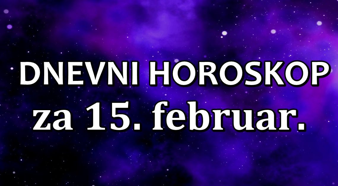 DNEVNI HOROSKOP za 15.februar : LAV mora biti oprezan! JARCA prati USPJEH! DNEVNI HOROSKOP za 15.februar : LAV mora biti oprezan! JARCA prati USPJEH!
