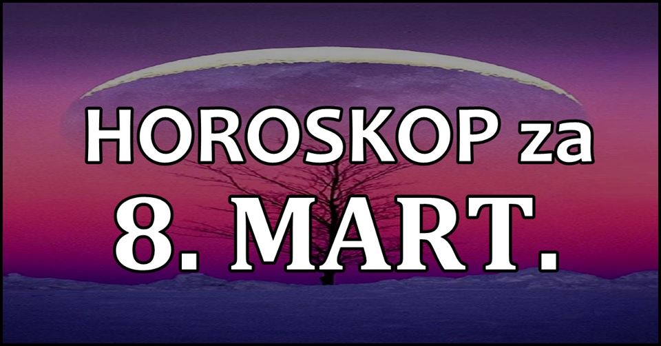 HOROSKOP za 8.mart: Kome ce DAN ZENA doneti NESLUCENU SRECU i NOVU LJUBAV? HOROSKOP za 8.mart: Kome ce DAN ZENA doneti NESLUCENU SRECU i NOVU LJUBAV?