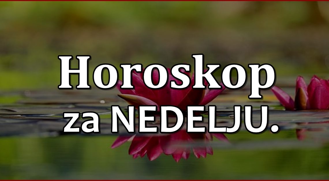 HOROSKOP za NEDELJU. RIBU očekuju RADOSNE VESTI!-VAGA mora da donese VAŽNU ODLUKU! HOROSKOP za NEDELJU. RIBU očekuju RADOSNE VESTI!-VAGA mora da donese VAŽNU ODLUKU!