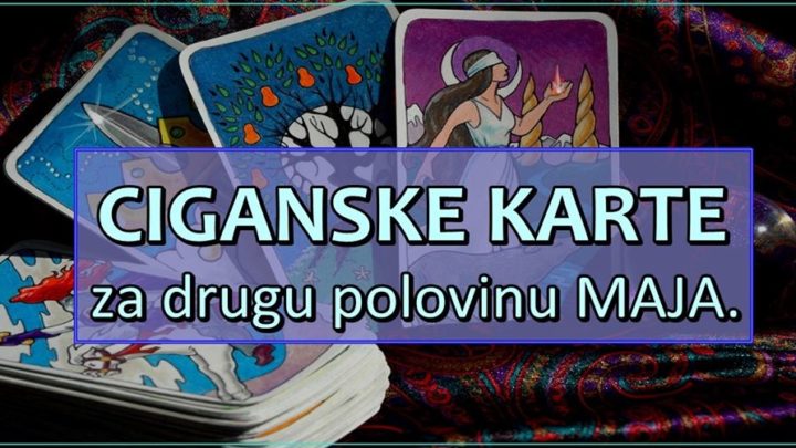 CIGANSKE KARTE za drugu polovinu maja OTKRIVAJU: NEKO CE UCINITI POGRESAN KORAK!